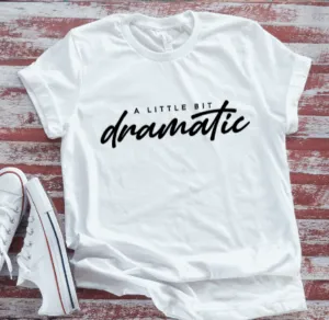 A Little Bit Dramatic, Unisex White Short Sleeve T-shirt