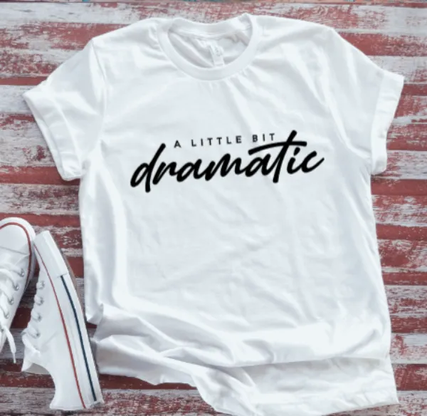 A Little Bit Dramatic, Unisex White Short Sleeve T-shirt