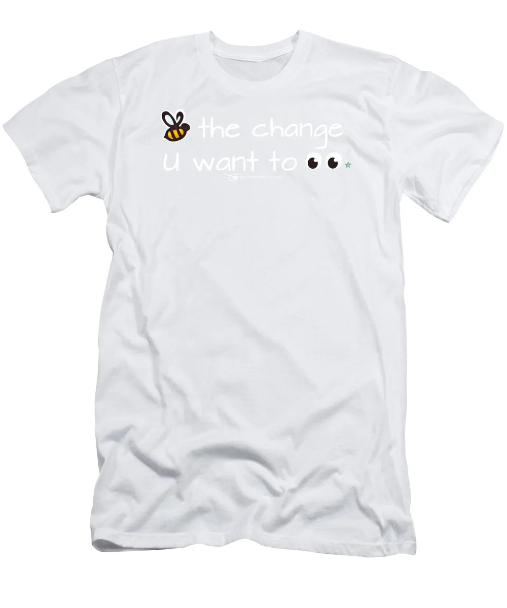 Be The Change You Want To See - T-Shirt