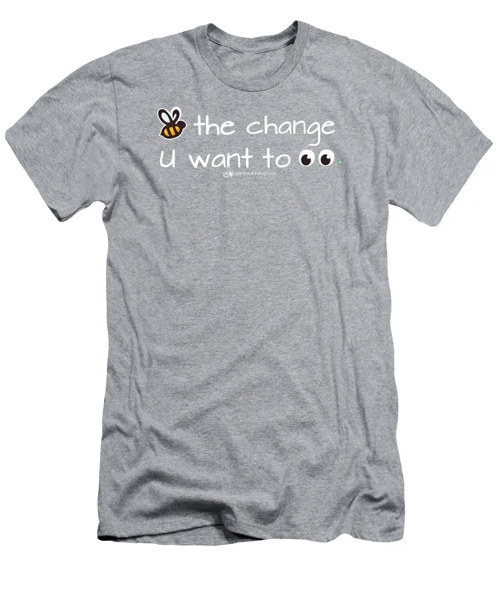 Be The Change You Want To See - T-Shirt