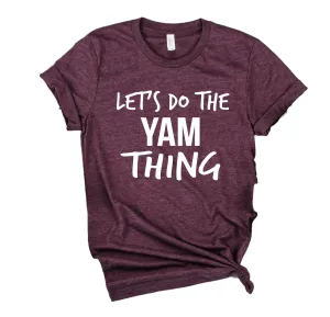 Lets Do The Yam Thing Shirt | Thanksgiving Shirt | Unisex Shirt