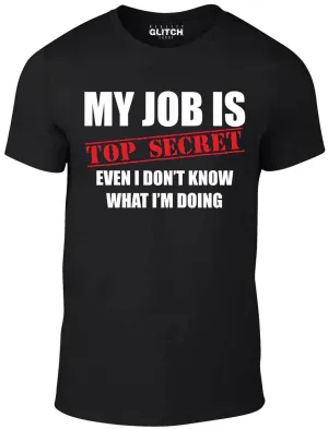 Men's My Job Is Top Secret..Even I Don't Know What Im Doing T-Shirt
