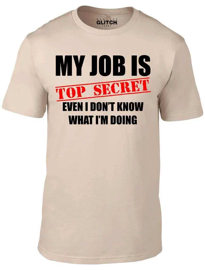 Men's My Job Is Top Secret..Even I Don't Know What Im Doing T-Shirt