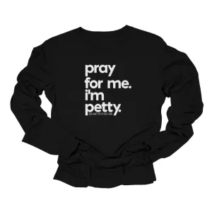 Pray for Me I'm Petty Long Sleeved Unisex Tee
