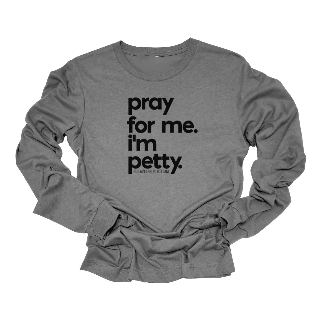 Pray for Me I'm Petty Long Sleeved Unisex Tee