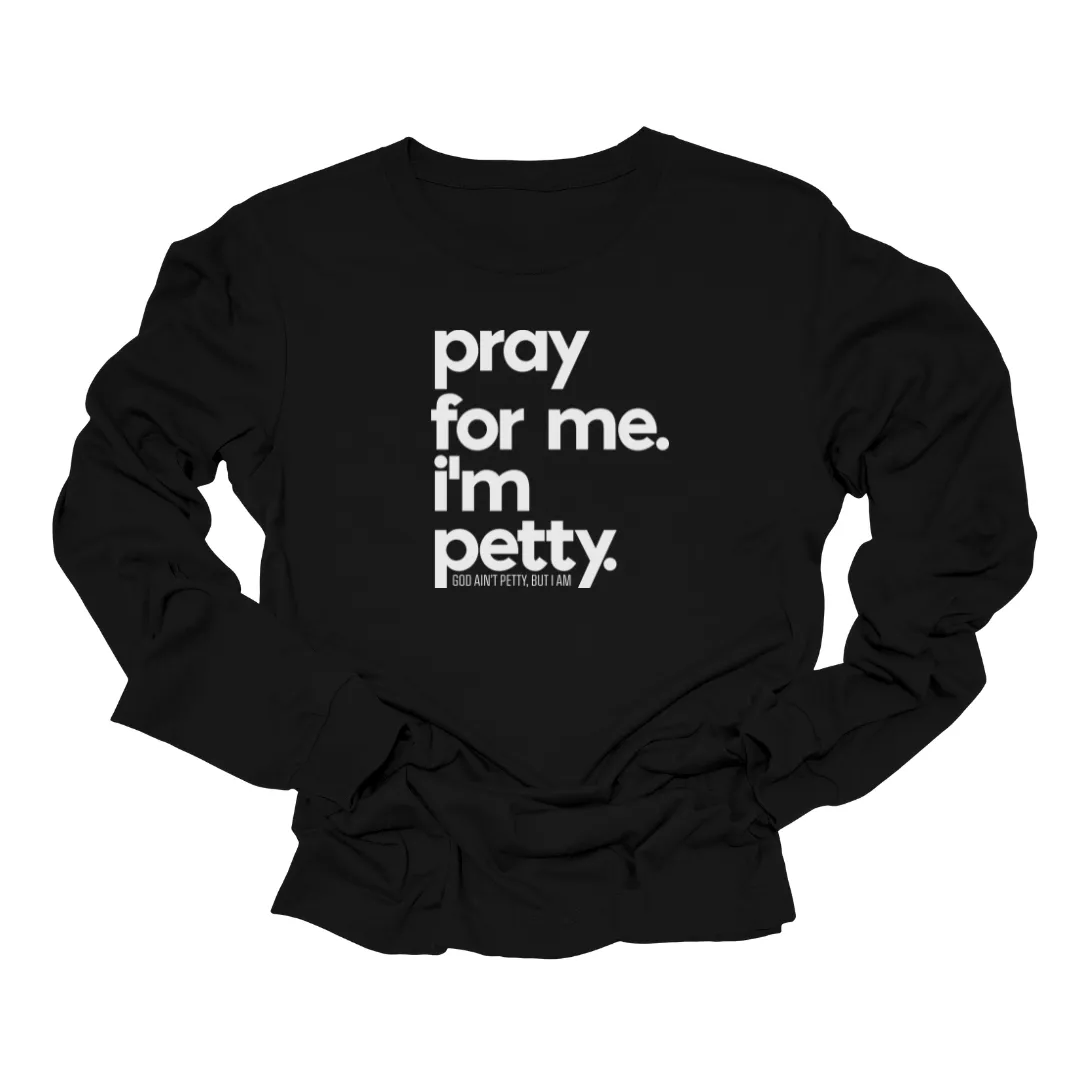 Pray for Me I'm Petty Long Sleeved Unisex Tee